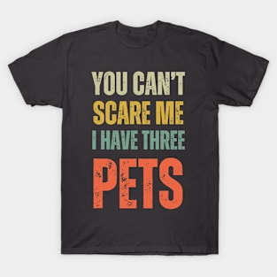 You Can't Scare Me I Have Three Pets Funny Retro Pets Lover T-Shirt